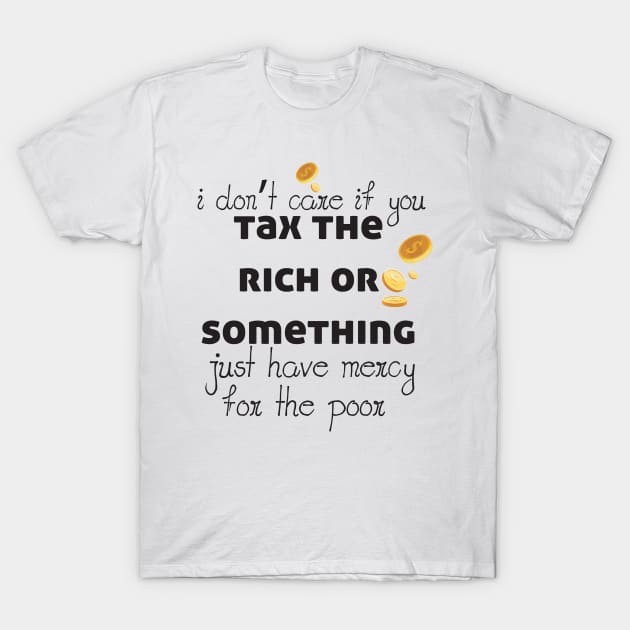 Tax The Rich Not The Poor, Equality Gift Idea, Poor People, Rich People T-Shirt by StrompTees